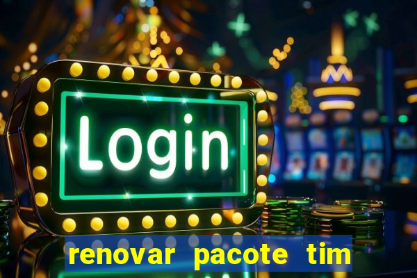 renovar pacote tim beta antes do prazo